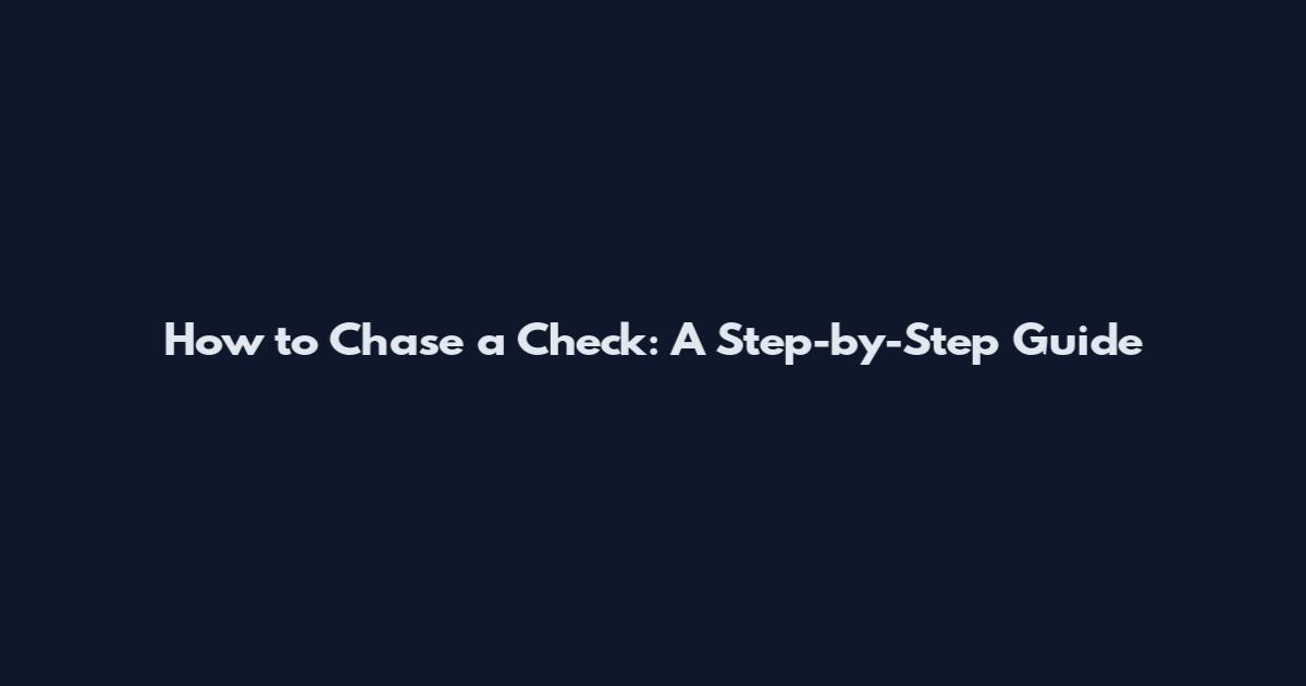 How to Chase a Check: A Step-by-Step Guide