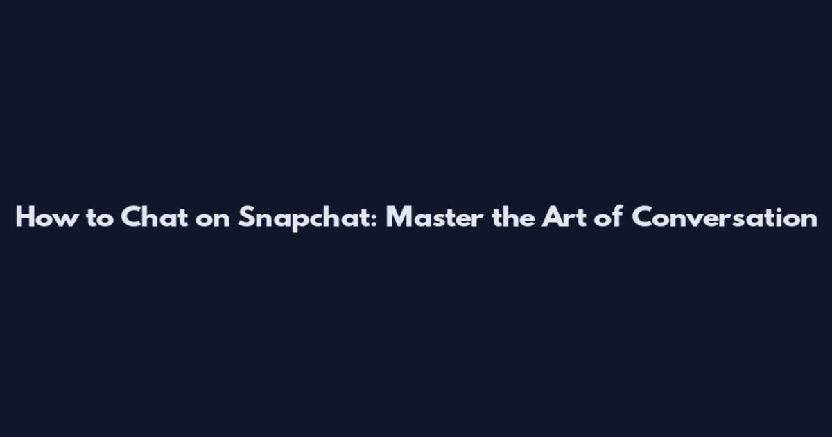 How to Chat on Snapchat: Master the Art of Conversation