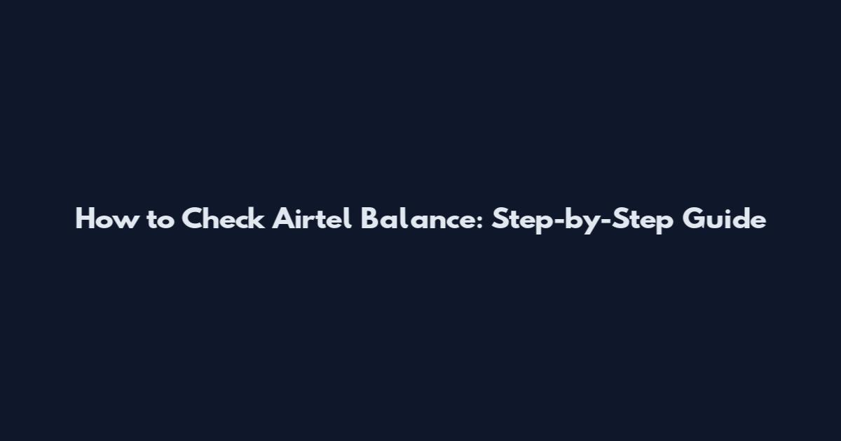 How to Check Airtel Balance: Step-by-Step Guide