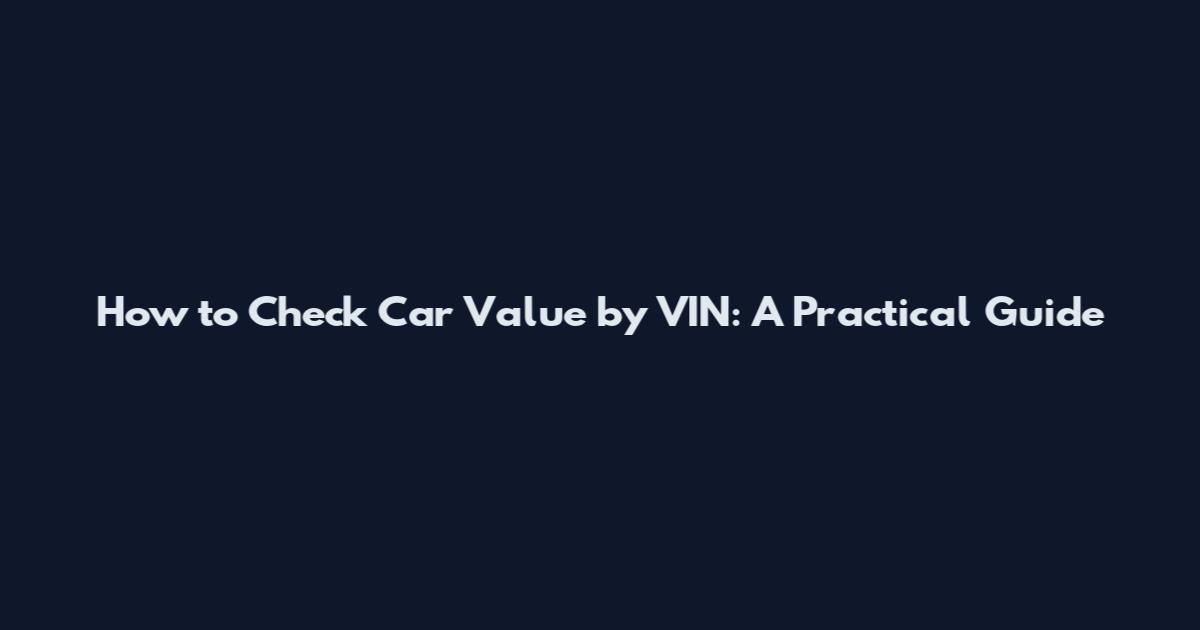 How to Check Car Value by VIN: A Practical Guide
