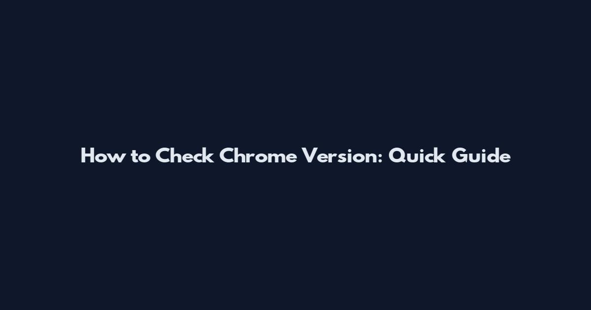 How to Check Chrome Version: Quick Guide