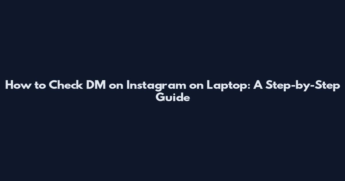 How to Check DM on Instagram on Laptop: A Step-by-Step Guide