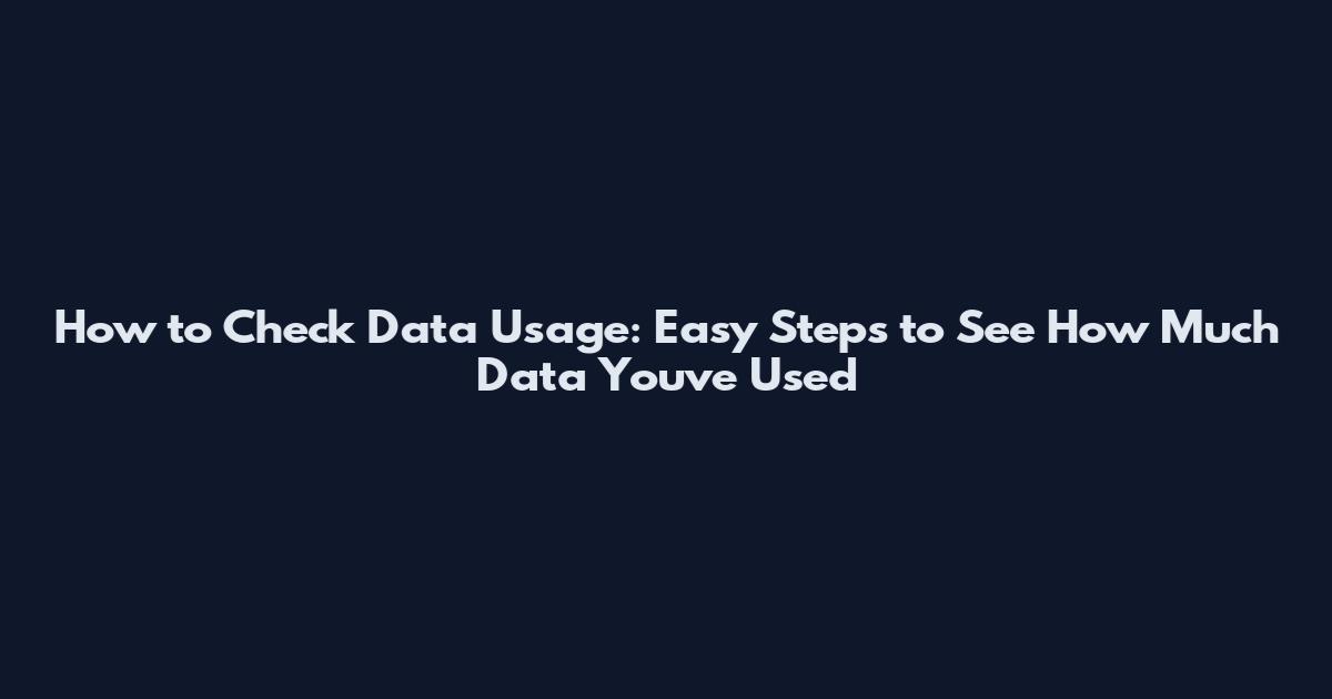How to Check Data Usage: Easy Steps to See How Much Data You've Used