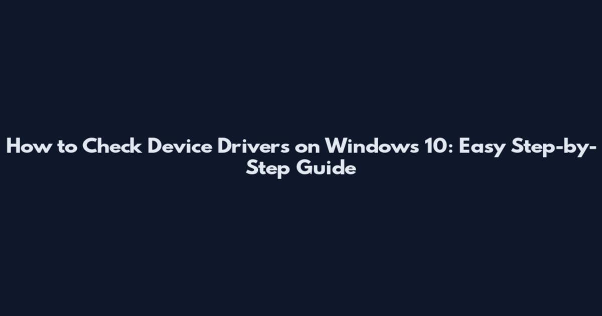 How to Check Device Drivers on Windows 10: Easy Step-by-Step Guide