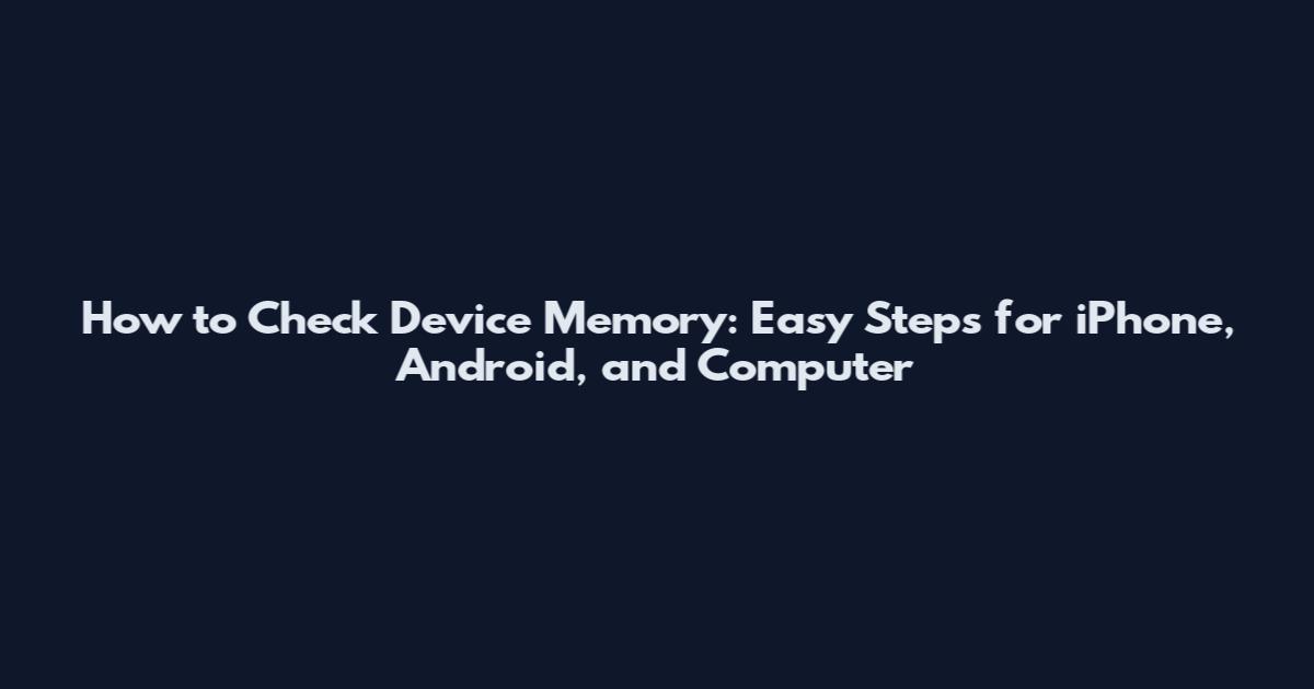 How to Check Device Memory: Easy Steps for iPhone, Android, and Computer