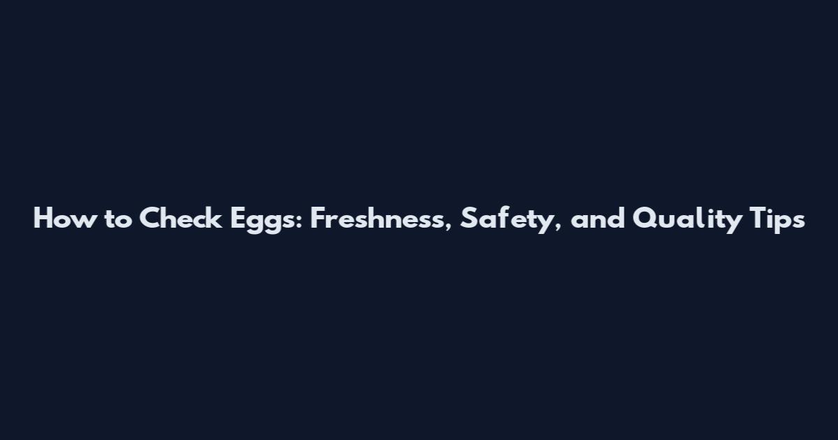 How to Check Eggs: Freshness, Safety, and Quality Tips