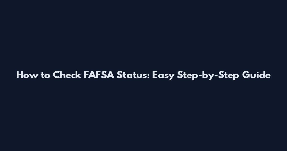 How to Check FAFSA Status: Easy Step-by-Step Guide