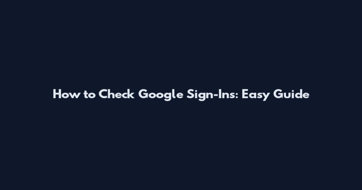 How to Check Google Sign-Ins: Easy Guide