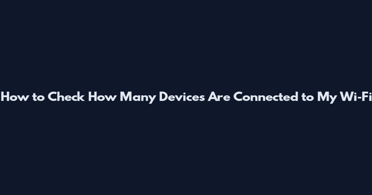How to Check How Many Devices Are Connected to My Wi‑Fi