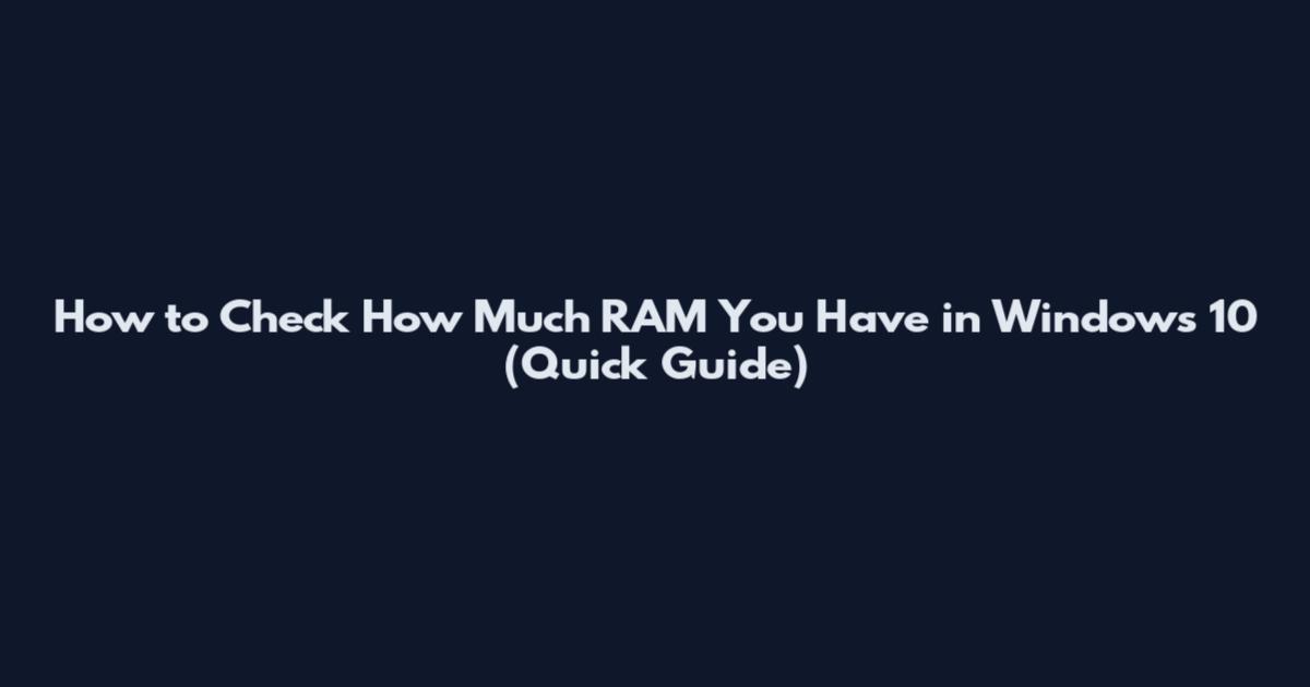 How to Check How Much RAM You Have in Windows 10 (Quick Guide)