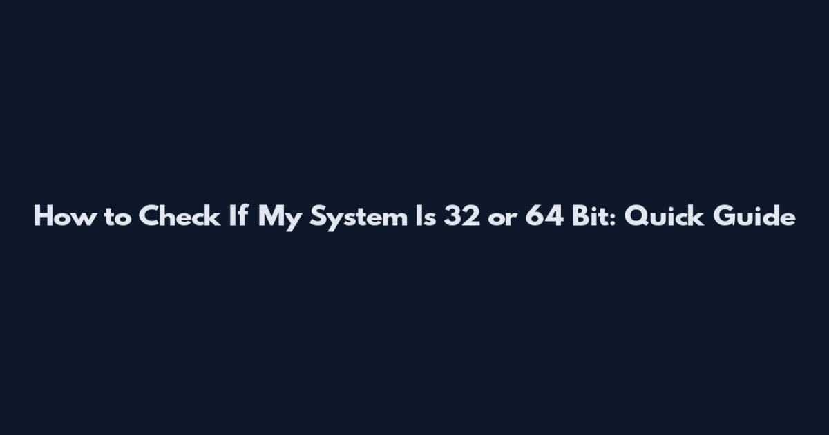 How to Check If My System Is 32 or 64 Bit: Quick Guide