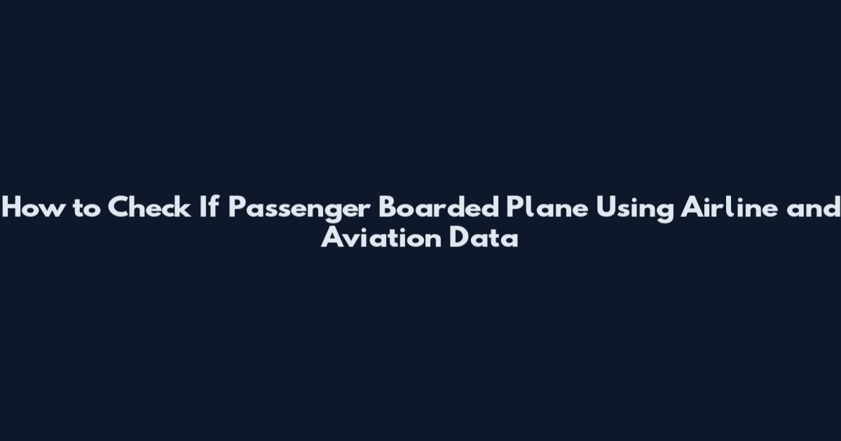 How to Check If Passenger Boarded Plane Using Airline and Aviation Data
