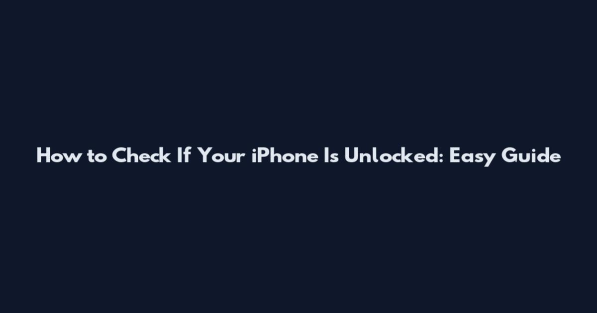 How to Check If Your iPhone Is Unlocked: Easy Guide