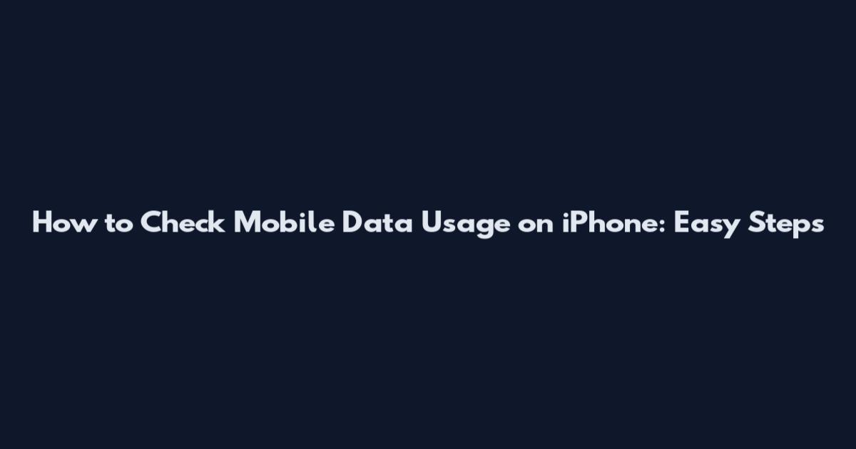 How to Check Mobile Data Usage on iPhone: Easy Steps