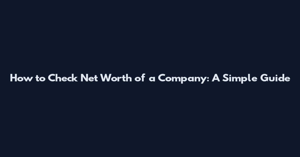 How to Check Net Worth of a Company: A Simple Guide