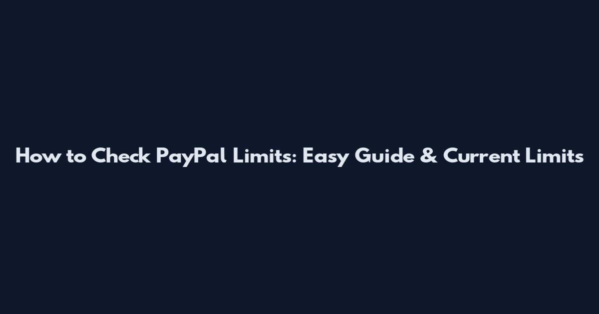 How to Check PayPal Limits: Easy Guide & Current Limits