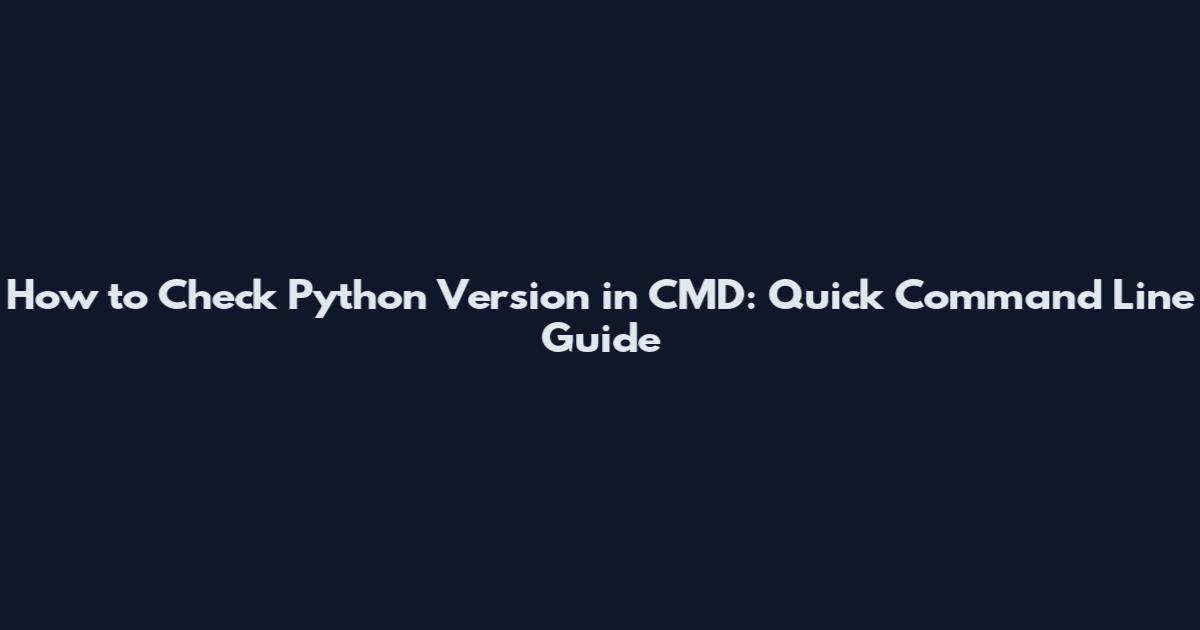 How to Check Python Version in CMD: Quick Command Line Guide