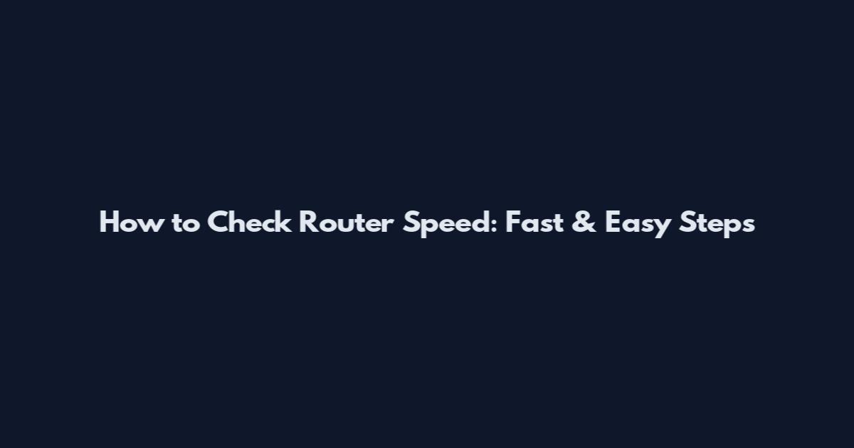 How to Check Router Speed: Fast & Easy Steps