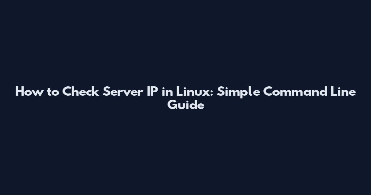 How to Check Server IP in Linux: Simple Command Line Guide