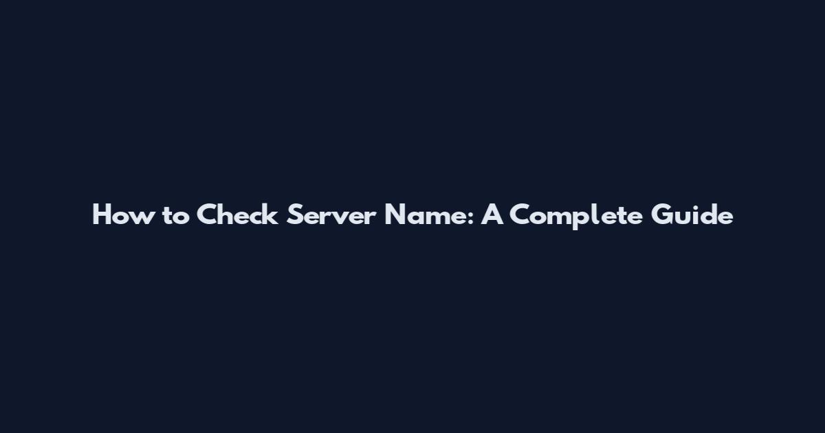 How to Check Server Name: A Complete Guide