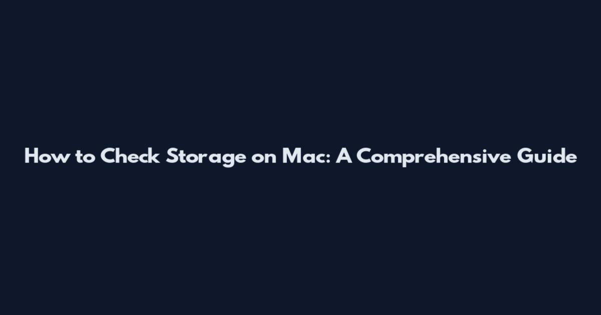 How to Check Storage on Mac: A Comprehensive Guide