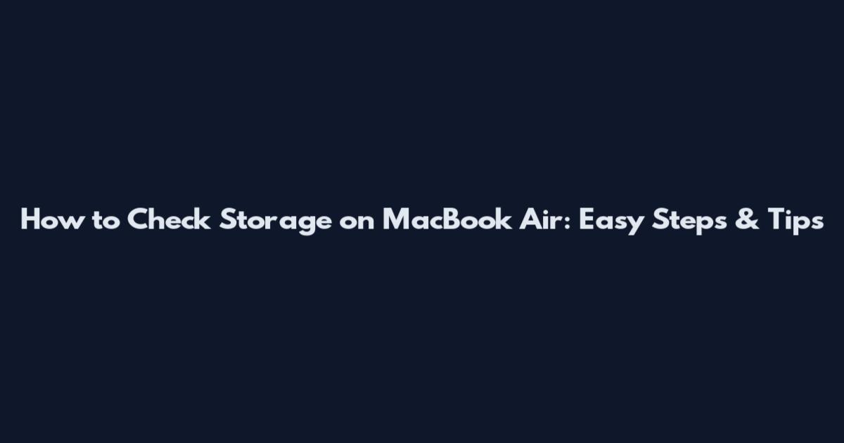 How to Check Storage on MacBook Air: Easy Steps & Tips