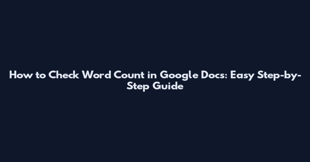 How to Check Word Count in Google Docs: Easy Step-by-Step Guide