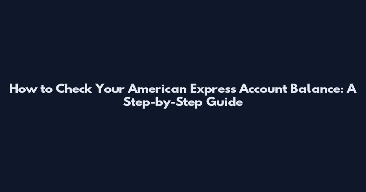 How to Check Your American Express Account Balance: A Step-by-Step Guide