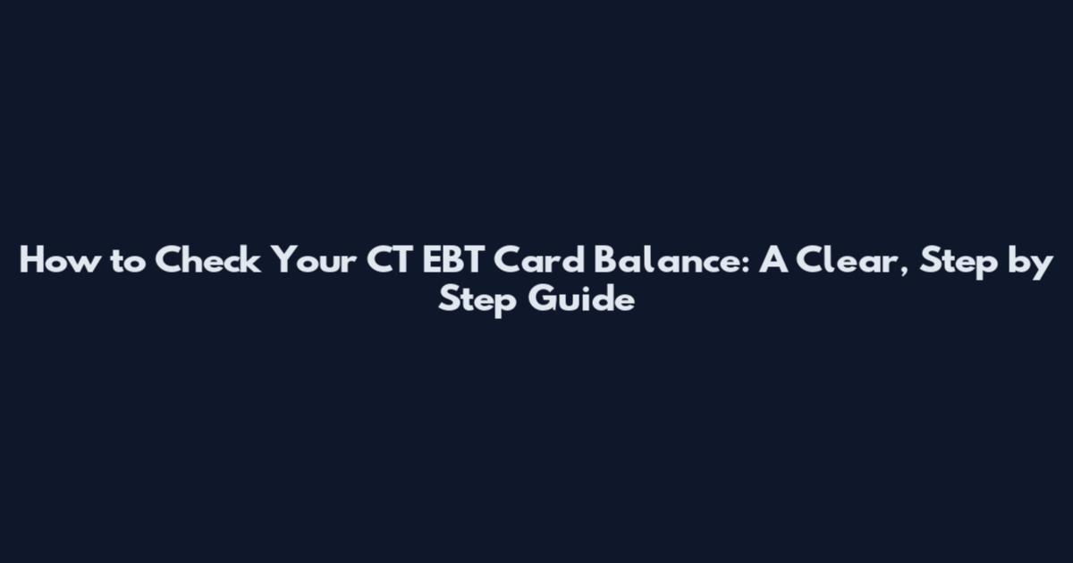 How to Check Your CT EBT Card Balance: A Clear, Step by Step Guide