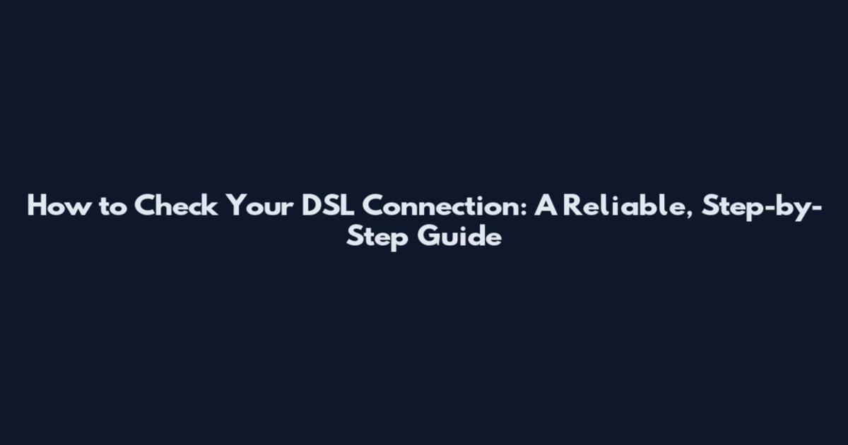 How to Check Your DSL Connection: A Reliable, Step-by-Step Guide