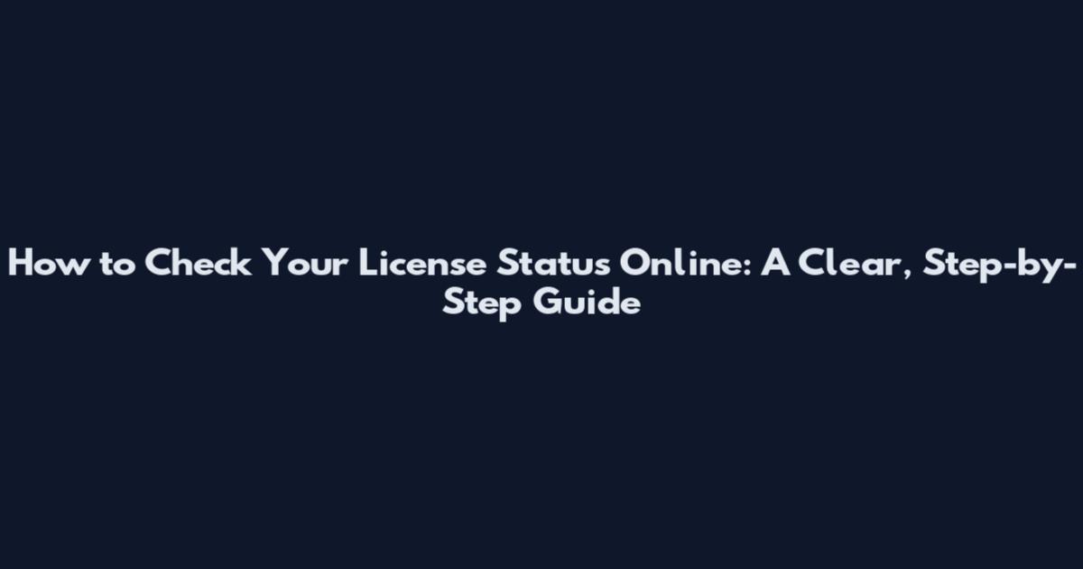 How to Check Your License Status Online: A Clear, Step-by-Step Guide