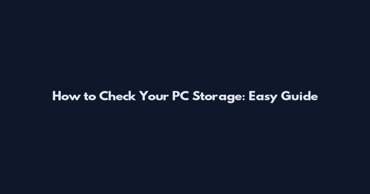 How to Check Your PC Storage: Easy Guide