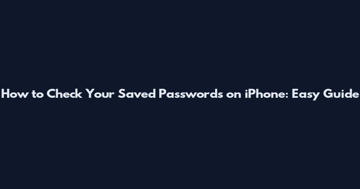 How to Check Your Saved Passwords on iPhone: Easy Guide