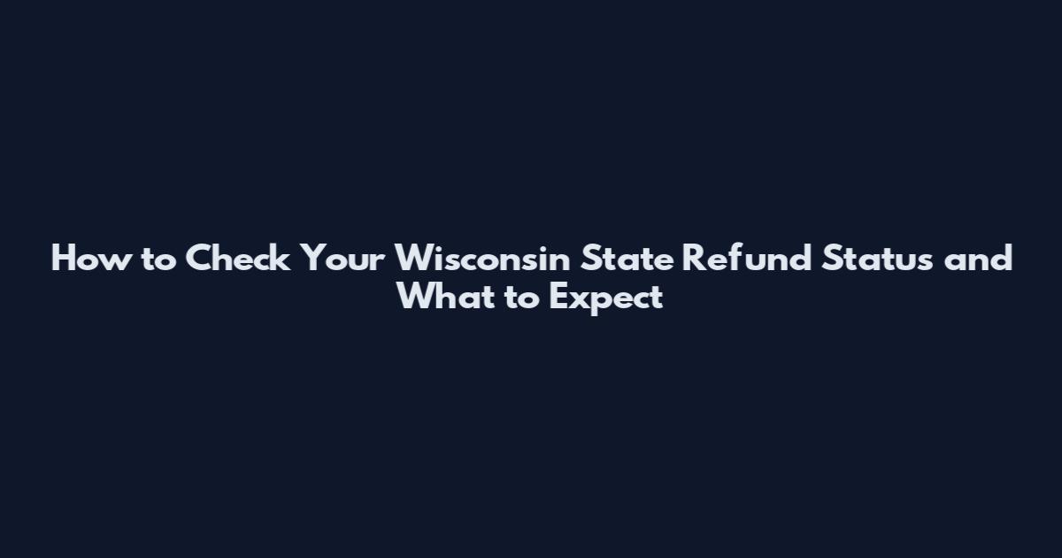 How to Check Your Wisconsin State Refund Status and What to Expect