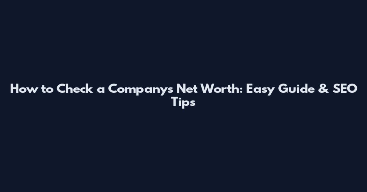How to Check a Company's Net Worth: Easy Guide & SEO Tips