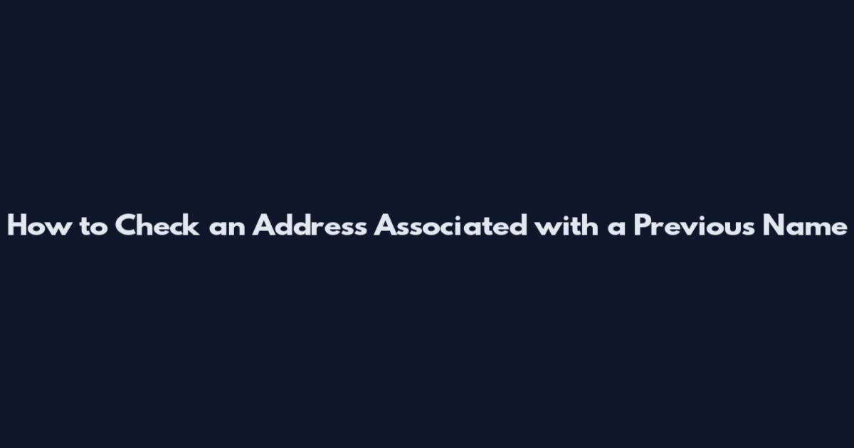 How to Check an Address Associated with a Previous Name