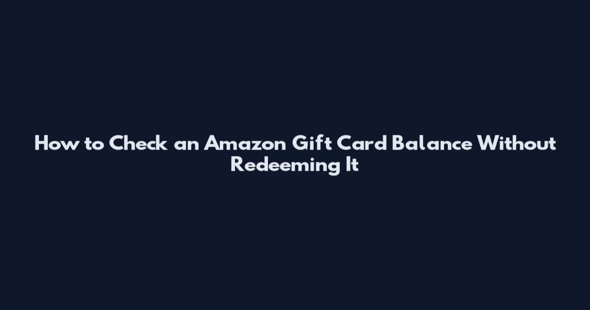 How to Check an Amazon Gift Card Balance Without Redeeming It