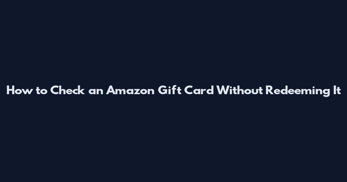 How to Check an Amazon Gift Card Without Redeeming It