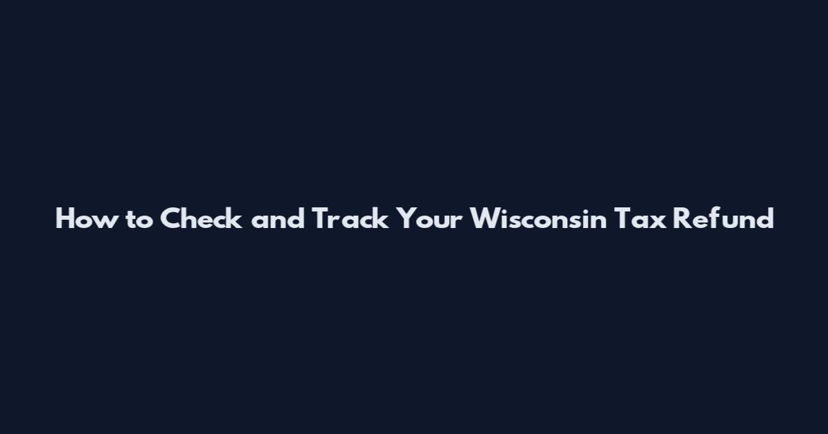 How to Check and Track Your Wisconsin Tax Refund