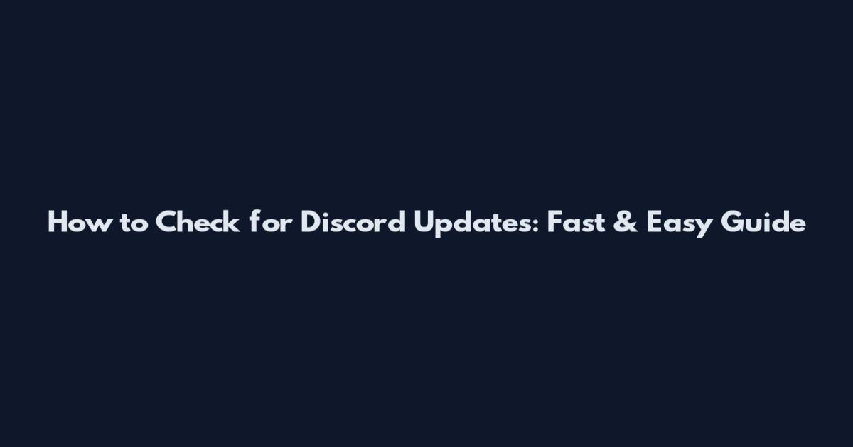 How to Check for Discord Updates: Fast & Easy Guide