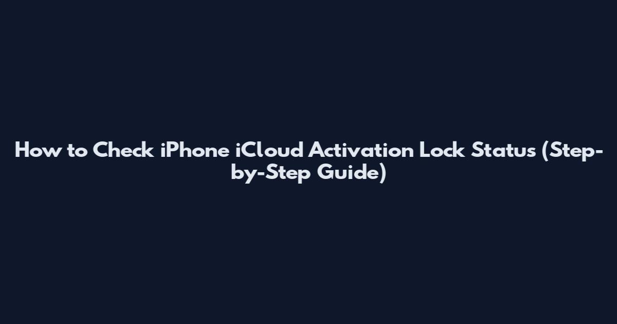 How to Check iPhone iCloud Activation Lock Status (Step-by-Step Guide)