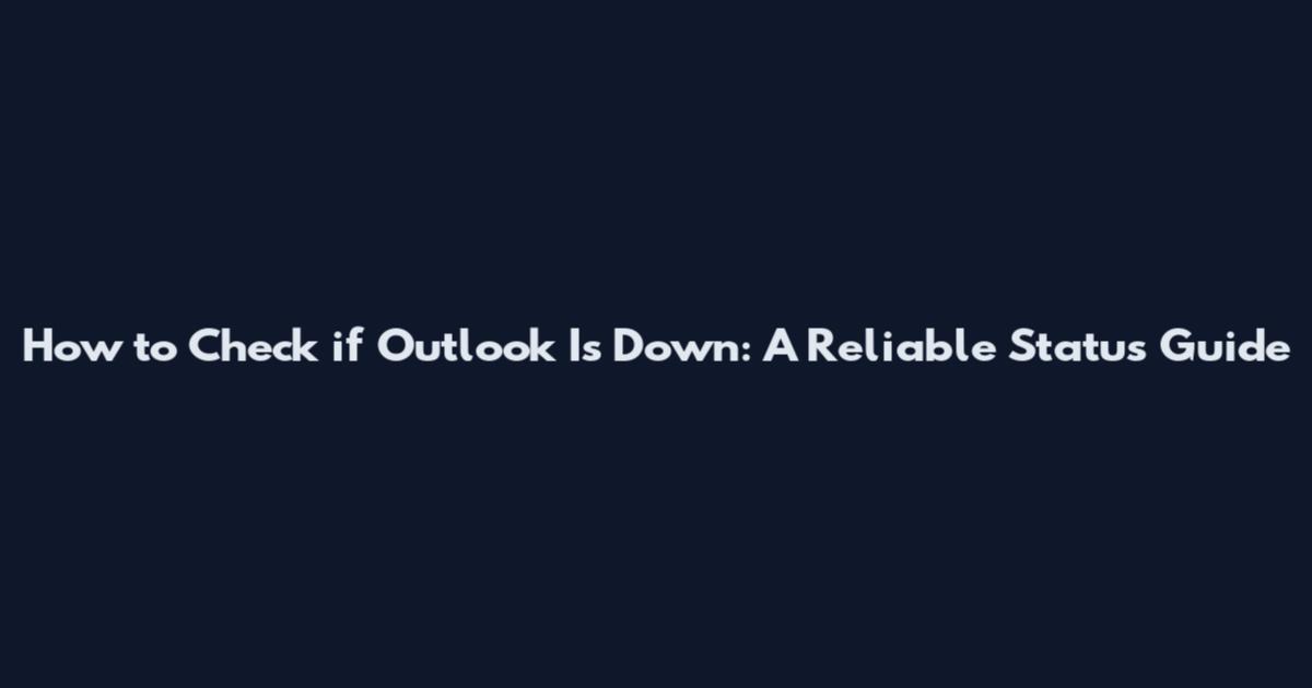 How to Check if Outlook Is Down: A Reliable Status Guide