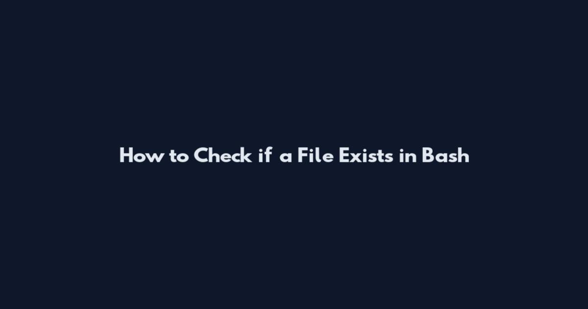 How to Check if a File Exists in Bash