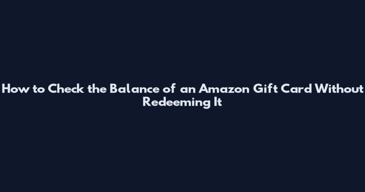 How to Check the Balance of an Amazon Gift Card Without Redeeming It