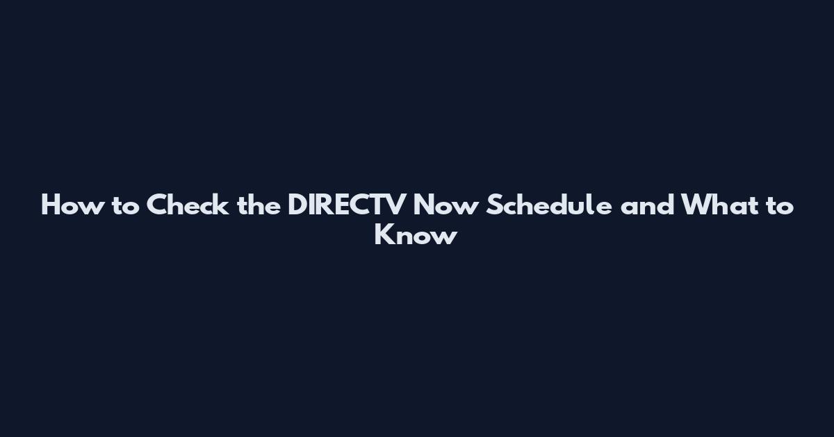 How to Check the DIRECTV Now Schedule and What to Know