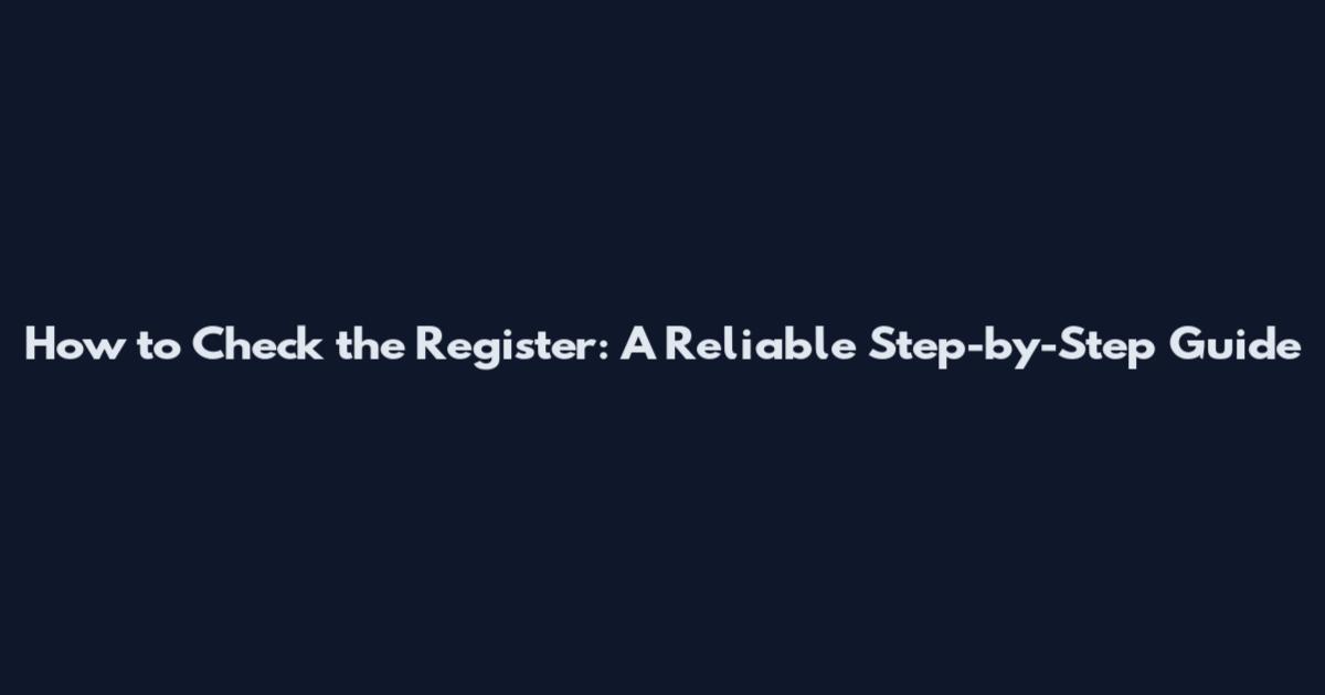 How to Check the Register: A Reliable Step-by-Step Guide
