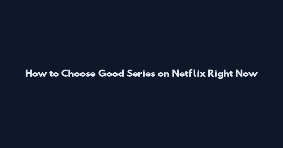 How to Choose Good Series on Netflix Right Now