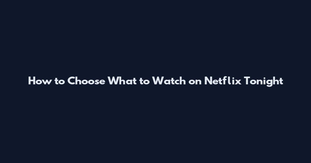 How to Choose What to Watch on Netflix Tonight