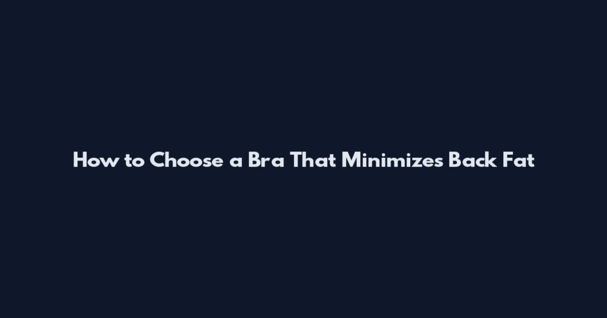 How to Choose a Bra That Minimizes Back Fat