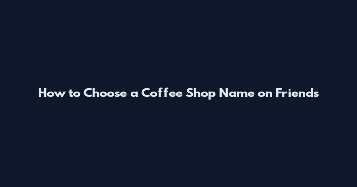 How to Choose a Coffee Shop Name on Friends